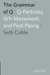 The Grammar of Q: Q-Particles, Wh-Movement, and Pied-Piping - Seth Cable - cover