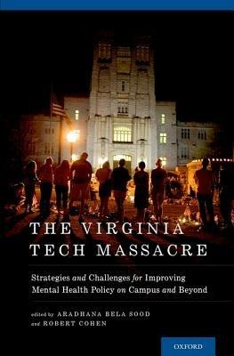 The Virginia Tech Massacre: Strategies and Challenges for Improving Mental Health Policy on Campus and Beyond - cover