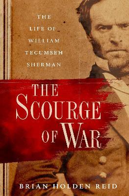 The Scourge of War: The Life of William Tecumseh Sherman - Brian Holden Reid - cover
