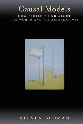 Casual Models: How People Think About the World and Its Alternatives - Steven Sloman - cover