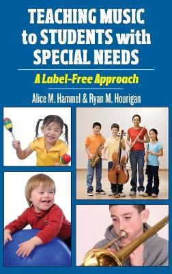 Teaching Music to Students with Special Needs: A Label-Free Approach - Alice M. Hammel,Ryan M. Hourigan - cover