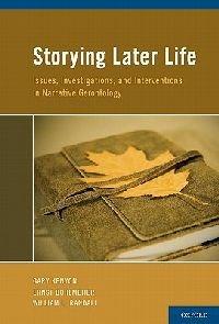 Storying Later Life: Issues, Investigations, and Interventions in Narrative Gerontology - cover