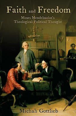 Faith and Freedom: Moses Mendelssohn's Theological-Political Thought - Michah Gottlieb - cover