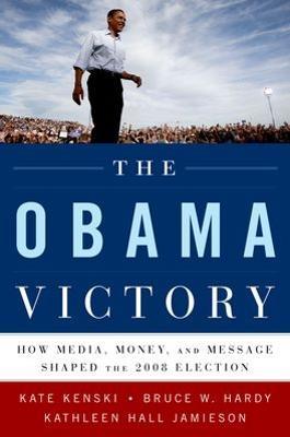 The Obama Victory: How Media, Money, and Message Shaped the 2008 Election - Kate Kenski,Bruce W. Hardy,Kathleen Hall Jamieson - cover
