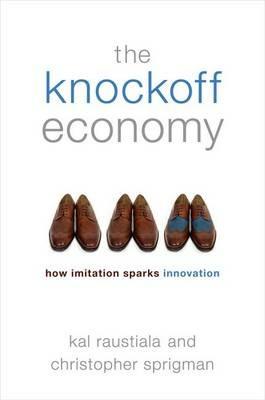 The Knockoff Economy: How Imitation Sparks Innovation - Kal Raustiala,Christopher Sprigman - cover