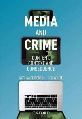 Media and Crime: Content, Contexts and Consequence - Katrina Clifford,Rob White - cover