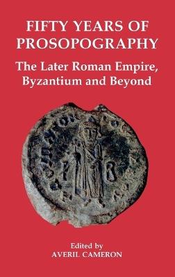 Fifty Years of Prosopography: The Later Roman Empire, Byzantium and Beyond - cover