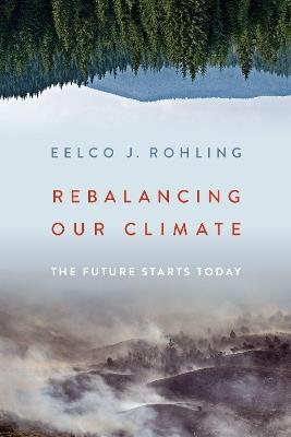 Rebalancing Our Climate: The Future Starts Today - Eelco J. Rohling - cover