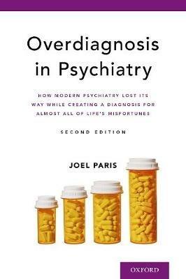 Overdiagnosis in Psychiatry: How Modern Psychiatry Lost Its Way While Creating a Diagnosis for Almost All of Life's Misfortunes - Joel Paris - cover