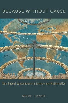 Because Without Cause: Non-Casual Explanations In Science and Mathematics - Marc Lange - cover