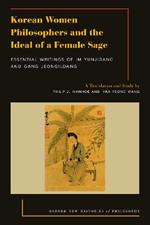 Korean Women Philosophers and the Ideal of a Female Sage: Essential Writings of Im Yungjidang and Gang Jeongildang