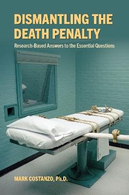 Dismantling the Death Penalty: Research-Based Answers to the Essential Questions - Mark Costanzo - cover