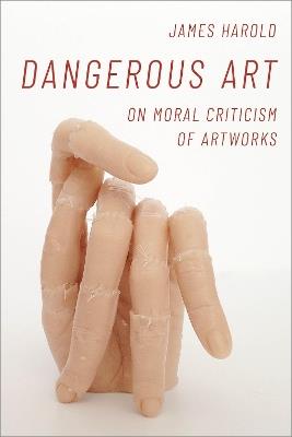 Dangerous Art: On Moral Criticisms of Artwork - James Harold - cover