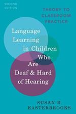 Language Learning in Children Who Are Deaf and Hard of Hearing: Theory to Classroom Practice