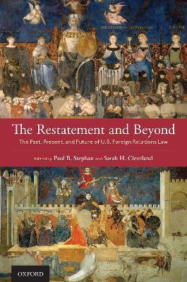 The Restatement and Beyond: The Past, Present, and Future of U.S. Foreign Relations Law - cover