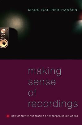 Making Sense of Recordings: How Cognitive Processing of Recorded Sound Works - Mads Walther-Hansen - cover