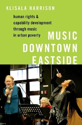 Music Downtown Eastside: Human Rights and Capability Development through Music in Urban Poverty - Klisala Harrison - cover