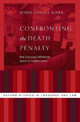 Confronting the Death Penalty: How Language Influences Jurors in Capital Cases - Robin Conley Riner - cover