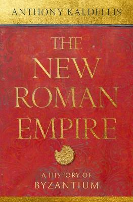 The New Roman Empire: A History of Byzantium - Anthony Kaldellis - cover