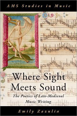 Where Sight Meets Sound: The Poetics of Late-Medieval Music Writing - Emily Zazulia - cover