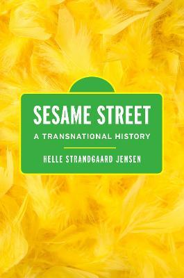 Sesame Street: A Transnational History - Helle Strandgaard Jensen - cover