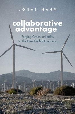 Collaborative Advantage: Forging Green Industries in the New Global Economy - Jonas Nahm - cover