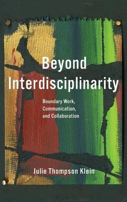 Beyond Interdisciplinarity: Boundary Work, Communication, and Collaboration - Julie Thompson Klein - cover