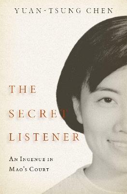 The Secret Listener: An Ingenue in Mao's Court - Yuan-tsung Chen - cover