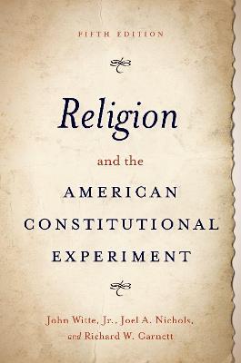Religion and the American Constitutional Experiment - John Witte,Joel A. Nichols,Richard W. Garnett - cover