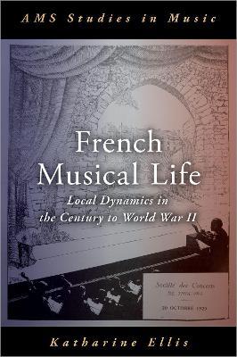 French Musical Life: Local Dynamics in the Century to World War II - Katharine Ellis - cover