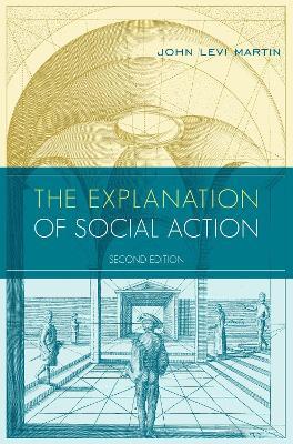 The Explanation of Social Action: With a new preface by the author - John Levi Martin - cover
