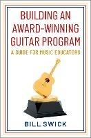 Building an Award-Winning Guitar Program: A Guide for Music Educators - Bill Swick - cover