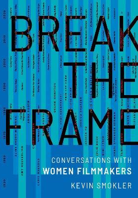 Break the Frame: Conversations with Women Filmmakers - Kevin Smokler - cover
