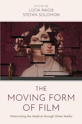 The Moving Form of Film: Historicising the Medium through Other Media - cover