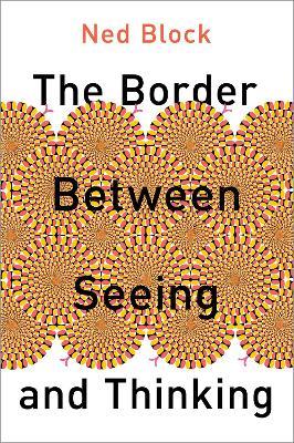 The Border Between Seeing and Thinking - Ned Block - cover