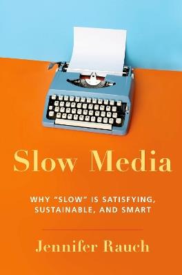 Slow Media: Why Slow is Satisfying, Sustainable, and Smart - Jennifer Rauch - cover