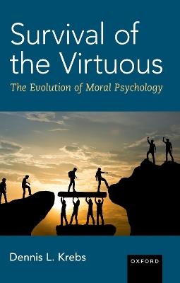 Survival of the Virtuous: The Evolution of Moral Psychology - Dennis L. Krebs - cover