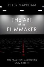 The Art of the Filmmaker: The Practical Aesthetics of the Screen
