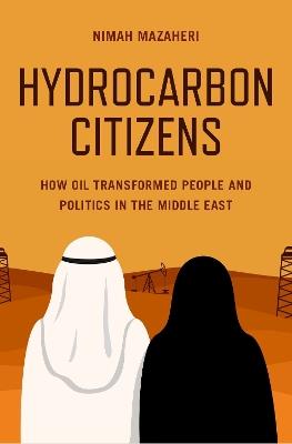 Hydrocarbon Citizens: How Oil Transformed People and Politics in the Middle East - Nimah Mazaheri - cover