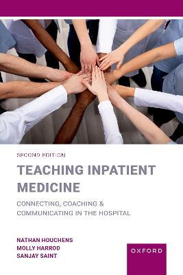 Teaching Inpatient Medicine: Connecting, Coaching, and Communicating in the Hospital - Nathan Houchens,Molly Harrod,Sanjay Saint - cover