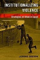 Institutionalizing Violence: Strategies of Jihad in Egypt - Jerome Drevon - cover