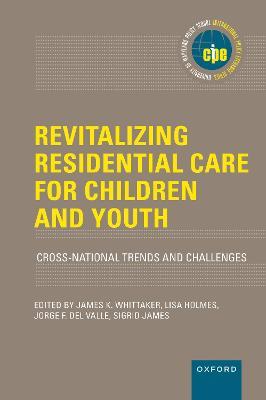Revitalizing Residential Care for Children and Youth: Cross-National Trends and Challenges - James K. Whittaker,Lisa Holmes,Jorge Carlos Fernandez del Valle - cover