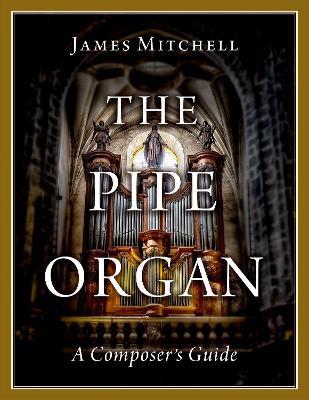 The Pipe Organ: A Composer's Guide - James Mitchell - cover