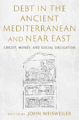 Debt in the Ancient Mediterranean and Near East: Credit, Money, and Social Obligation - cover