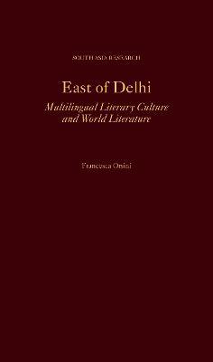 East of Delhi: Multilingual Literary Culture and World Literature - Francesca Orsini - cover