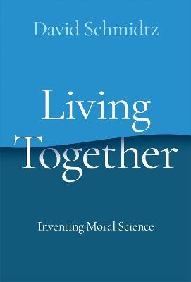 Living Together: Inventing Moral Science - David Schmidtz - cover