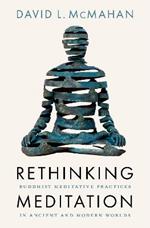 Rethinking Meditation: Buddhist Practice in the Ancient and Modern Worlds