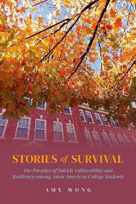 Stories of Survival: The Paradox of Suicide Vulnerability and Resiliency among Asian American College Students - Amy Wong - cover