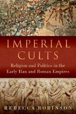 Imperial Cults: Religion and Politics in the Early Han and Roman Empires