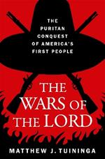 The Wars of the Lord: The Puritan Conquest of America's First People